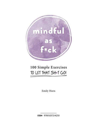 Mindful As F*ck: 100 Simple Exercises To Let That Sh*T Go!