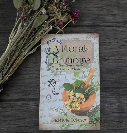 A Floral Grimoire, Plant Charms, Spells, Recipes, and Rituals - Water Moon Shop