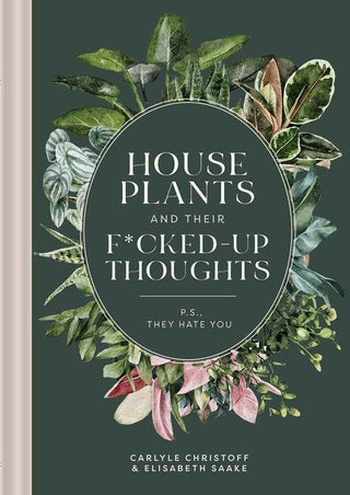 House Plants & Their F*cked-Up Thoughts hardcover humor book by Carlyle Christoff and Elisabeth Saake featuring funny plant parent comedy